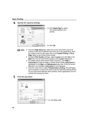 Page 16Basic Printing
12
4Specify the required settings.
5Print the document.
Note•From the Page Setup
Page SetupPage Setup Page Setup tab, select the correct document size to be 
printed. If the size is different from that set in the application, then 
you need to set it to the same size or use Scaled Printing
Scaled PrintingScaled Printing Scaled Printing or Fit-to-
Fit-to-Fit-to- Fit-to-
Page
PagePage Page. Refer to the 
Printer Driver Guide.
• To adjust Print Quality
Print QualityPrint Quality Print Quality...