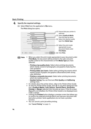 Page 18Basic Printing
14
4Specify the required settings.
(1)Select Print
PrintPrint Print from the applications File
FileFile File menu. 
The Print
PrintPrint Print dialog box opens.
Note• When you select the print mode appropriate to your document under 
Print Mode
Print ModePrint Mode Print Mode, the document will be printed in the color and print 
quality suited to the characteristics of the Media Type
Media TypeMedia Type Media Type you have 
selected. 
- Printing a top-quality photo
Printing a top-quality...