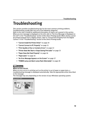 Page 23Troubleshooting
19
Troubleshooting
TroubleshootingTroubleshooting Troubleshooting
This section provides troubleshooting tips for the most common printing problems. 
Troubleshooting usually falls into one of the following categories. 
Refer to the 
User’s Guide for additional information on topics not covered in this section.
When an error message is displayed on the LCD, refer to “An Error Message is Displayed on 
the LCD” in the
 “Troubleshooting” section of the Direct Printing Guide. When photos cannot...