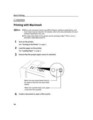 Page 28Basic Printing
24
Printing with Macintosh
Menu and command names may differ between software applications, and 
more steps may be required. For details, refer to the documentation for each 
software application you use.
The steps described in this section are for printing in Mac® OS X v.10.3.x 
(hereafter called Macintosh®).
1Turn on the printer.
See “Turning on the Printer
Turning on the PrinterTurning on the Printer Turning on the Printer” on page 2.
2Load the paper on the printer.
See “Loading...