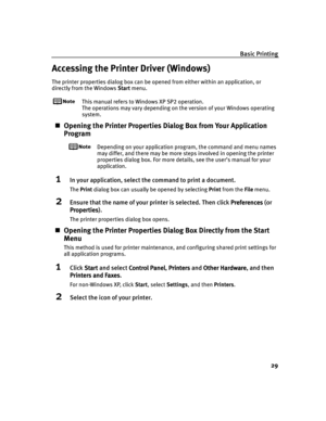 Page 33Basic Printing
29
Accessing the Printer Driver (Windows)
The printer properties dialog box can be opened from either within an application, or 
directly from the Windows Start menu.
This manual refers to Windows XP SP2 operation.
The operations may vary depending on the version of your Windows operating 
system.
Opening the Printer Properties Dialog Box from Your Application 
Program
Depending on your application program, the command and menu names 
may differ, and there may be more steps involved in...