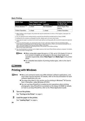 Page 24Basic Printing
20
*1 When loading a stack of paper, the printed side may be marked when it is fed in. If this happens, load paper one 
sheet at a time.
*2 You can specify the print setting easily by using the Easy-PhotoPrint provided with the 
Setup CD-ROM.
*3 Feeding from the cassette can damage the printer. Always load in the auto sheet Feeder.
*4 Canon genuine paper is produced and stored to get optimum printing quality. We recommend using Canon genuine 
paper.
*5 If you are using this paper, you...