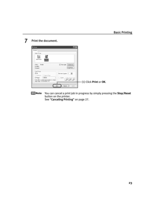 Page 27Basic Printing
23
7Print the document.
You can cancel a print job in progress by simply pressing the Stop/Reset
button on the printer.
See “Canceling Printing
Canceling PrintingCanceling Printing Canceling Printing” on page 27.
(1) Click Print or OK.
iP6700D_QSG_US.book  Page 23  Thursday, April 13, 2006  11:10 AM 