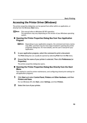 Page 33Basic Printing
29
Accessing the Printer Driver (Windows)
The printer properties dialog box can be opened from either within an application, or 
directly from the Windows Start menu.
This manual refers to Windows XP SP2 operation.
The operations may vary depending on the version of your Windows operating 
system.
Opening the Printer Properties Dialog Box from Your Application 
Program
Depending on your application program, the command and menu names 
may differ, and there may be more steps involved in...