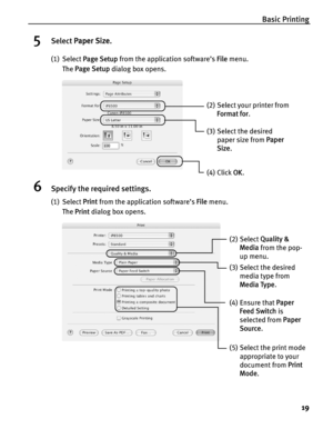 Page 23Basic Printing19
5Select Paper Size .
(1) Select Page Setup  from the application software’s  File menu. 
The  Page Setup  dialog box opens.
6Specify the required settings.
(1) Select Print from the application software’s  File menu.
The  Print  dialog box opens.
(3) Select the desired 
paper size from  Paper 
Size .
(4) Click  OK.
(2) Select your printer from 
Format for .
(2) Select Quality & 
Media  from the pop-
up menu.
(3) Select the desired  media type from 
Media Type .
(5) Select the print mode...