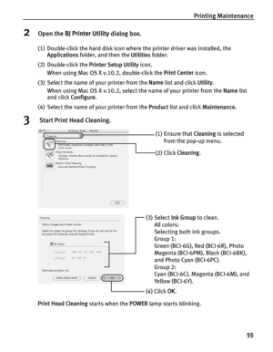 Page 59Printing Maintenance55
2Open the BJ Printer Utility  dialog box.
(1) Double-click the hard disk icon where the printer driver was installed, the 
Applications  folder, and then the  Utilities folder.
(2) Double-click the  Printer Setup Utility icon. 
When using Mac OS X v.10.2, double-click the  Print Center icon.
(3) Select the name of your printer from the  Name list and click  Utility. 
When using Mac OS X v.10.2, select the name of your printer from the  Name list 
and click  Configure .
(4) Select...