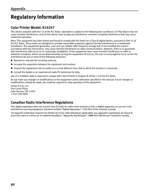 Page 96Appendix
92
Regulatory Information
Color Printer Model: K10247
This device complies with Part 15 of the FCC Rules. Operation is subject to the following two conditions: (1) This device may not 
cause harmful interference, and (2) this device must accept an y interference received, including interference that may cause 
undesired operation.
Note: This equipment has been tested and found to comply with the limits for a Class B digital device, pursuant to Part 15 of 
the FCC Rules. These limits are designed...