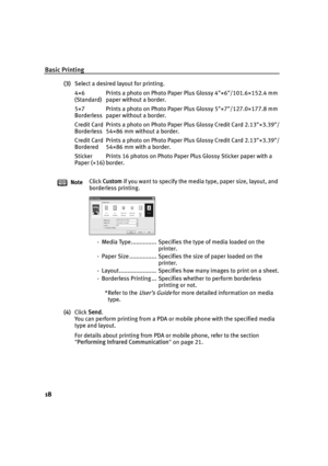 Page 22Basic Printing
18
(3)Select a desired layout for printing.
(4) Click  Send.
You can perform printing from a PDA or  mobile phone with the specified media 
type and layout.
For details about printing from PDA or mobile phone, refer to the section 
 Performing Infrared Communication  on page 21.
4×6 
(Standard)
Prints a photo on Photo Paper Pl
us Glossy 4×6/101.6×152.4 mm 
paper without a border.
5×7
Borderless Prints a photo on Photo Paper Pl
us Glossy 5×7/127.0×177.8 mm 
paper without a border.
Credit...