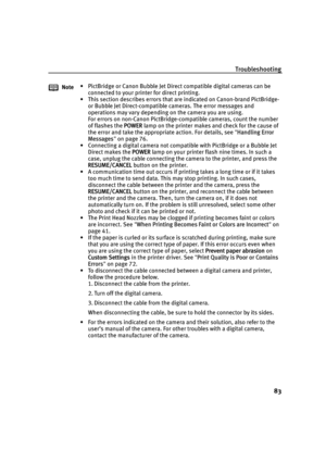 Page 87Troubleshooting83
Note• PictBridge or Canon Bubble Jet Direct compatible digital cameras can be 
connected to your printer for direct printing.
• This section describes errors that ar e indicated on Canon-brand PictBridge- 
or Bubble Jet Direct-compatible cameras. The error messages and 
operations may vary depending on the camera you are using.
For errors on non-Canon PictBridge-compatible cameras, count the number 
of flashes the  POWER lamp on the printer makes and check for the cause of 
the error...