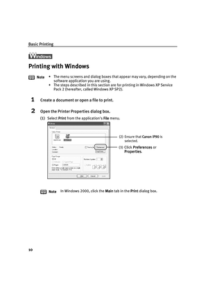 Page 14Basic Printing
10
l
Printing with Windows
1Create a document or open a file to print.
2Open the Printer Properties dialog box.
(1)Select Print
PrintPrint Print from the applications File
FileFile File menu. Note• The menu screens and dialog boxes that appear may vary, depending on the 
software application you are using.
• The steps described in this section are for printing in Windows XP Service 
Pack 2 (hereafter, called Windows XP SP2).
NoteIn Windows 2000, click the Main
MainMain Main tab in the...