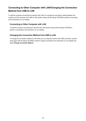 Page 184Connecting to Other Computer with LAN/Changing the Connection
Method from USB to LAN
To add the computer connecting the machine with LAN or to change the connection method between the
machine and the computer from USB to LAN, perform setup with the Setup CD-ROM or perform it according
to the instructions on our website.
Connecting to Other Computer with LANTo add the computer connecting the machine with LAN, perform setup with the Setup CD-ROM orperform it according to the instructions on our website....