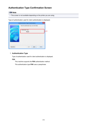 Page 216Authentication Type Confirmation Screen
Note
•
This screen is not available depending on the printer you are using.
Type of authentication used for client authentication is displayed.
1.
Authentication Type Type of authentication used for client authentication is displayed.PSK This machine supports the  PSK authentication method.
This authentication type  PSK uses a passphrase.
216 