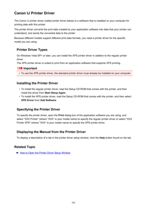Page 341Canon IJ Printer DriverThe Canon IJ printer driver (called printer driver below) is a software that is installed on your computer forprinting data with this printer.
The printer driver converts the print data created by your application software into data that your printer can
understand, and sends the converted data to the printer.
Because different models support different print data formats, you need a printer driver for the specific
model you are using.
Printer Driver Types
On Windows Vista SP1 or...