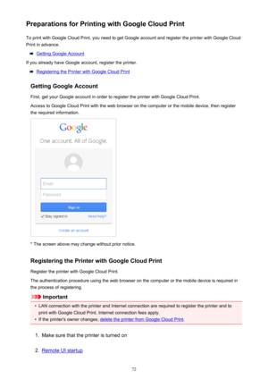 Page 72Preparations for Printing with Google Cloud PrintTo print with Google Cloud Print, you need to get Google account and register the printer with Google Cloud
Print in advance.
Getting Google Account
If you already have Google account, register the printer.
Registering the Printer with Google Cloud Print
Getting Google Account
First, get your Google account in order to register the printer with Google Cloud Print. Access to Google Cloud Print with the web browser on the computer or the mobile device, then...