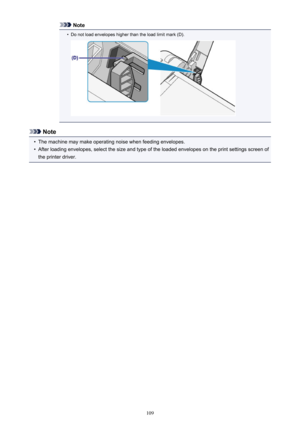 Page 109Note•
Do not load envelopes higher than the load limit mark (D).
Note
•
The machine may make operating noise when feeding envelopes.
•
After loading envelopes, select the size and type of the loaded envelopes on the print settings screen ofthe printer driver.
109 