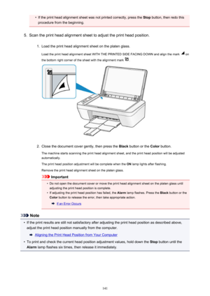 Page 141•If the print head alignment sheet was not printed correctly, press the Stop button, then redo this
procedure from the beginning.5.
Scan the print head alignment sheet to adjust the print head position.
1.
Load the print head alignment sheet on the platen glass.
Load the print head alignment sheet WITH THE PRINTED SIDE FACING DOWN and align the mark 
 on
the bottom right corner of the sheet with the alignment mark 
.
2.
Close the document cover gently, then press the  Black button or the  Color button....