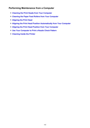 Page 142Performing Maintenance from a Computer
Cleaning the Print Heads from Your Computer
Cleaning the Paper Feed Rollers from Your Computer
Aligning the Print Head
Aligning the Print Head Position Automatically from Your Computer
Aligning the Print Head Position from Your Computer
Use Your Computer to Print a Nozzle Check Pattern
Cleaning Inside the Printer
142 