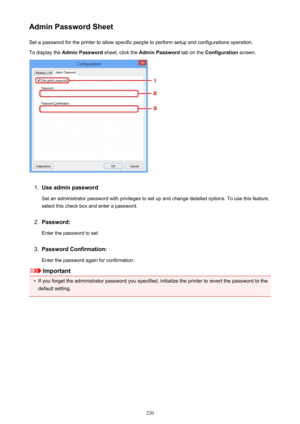 Page 220Admin Password SheetSet a password for the printer to allow specific people to perform setup and configurations operation.
To display the  Admin Password  sheet, click the Admin Password  tab on the Configuration  screen.1.
Use admin password
Set an administrator password with privileges to set up and change detailed options. To use this feature,
select this check box and enter a password.
2.
Password:
Enter the password to set.
3.
Password Confirmation:
Enter the password again for confirmation....