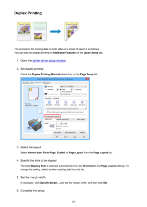 Page 293Duplex Printing
The procedure for printing data on both sides of a sheet of paper is as follows:
You can also set duplex printing in  Additional Features on the Quick Setup  tab.
1.
Open the printer driver setup window
2.
Set duplex printing
Check the  Duplex Printing (Manual)  check box on the Page Setup tab.
3.
Select the layout
Select  Normal-size , Fit-to-Page , Scaled , or Page Layout  from the Page Layout  list.
4.
Specify the side to be stapled
The best  Stapling Side  is selected automatically...