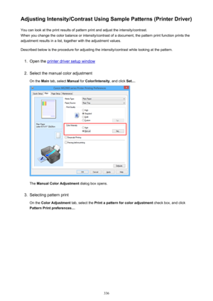 Page 336Adjusting Intensity/Contrast Using Sample Patterns (Printer Driver)You can look at the print results of pattern print and adjust the intensity/contrast.
When you change the color balance or intensity/contrast of a document, the pattern print function prints the adjustment results in a list, together with the adjustment values.
Described below is the procedure for adjusting the intensity/contrast while looking at the pattern.1.
Open the printer driver setup window
2.
Select the manual color adjustment On...