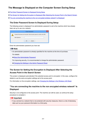 Page 597The Message Is Displayed on the Computer Screen During Setup
The Enter Password Screen Is Displayed During Setup
The Screen for Setting the Encryption Is Displayed After Selecting the Access Point in the Search Screen
"You are connecting the machine to the non encrypted wireless network" Is DisplayedThe Enter Password Screen Is Displayed During SetupThe following screen is displayed if an administrator password is set to the machine which has already
been set up to use via a network.
Enter the...