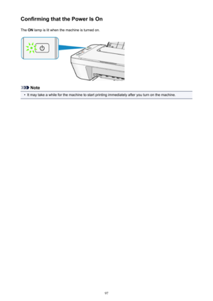 Page 97Confirming that the Power Is OnThe  ON lamp is lit when the machine is turned on.
Note
•
It may take a while for the machine to start printing immediately after you turn on the machine.
97 
