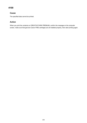 Page 6984100Cause
The specified data cannot be printed.
Action When you print the contents on CREATIVE PARK PREMIUM, confirm the message on the computer
screen, make sure that genuine Canon FINE cartridges are all installed properly, then start printing again.698 