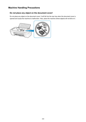 Page 260Machine Handling PrecautionsDo not place any object on the document cover!
Do not place any object on the document cover. It will fall into the rear tray when the document cover is
opened and cause the machine to malfunction. Also, place the machine where objects will not fall on it.260 