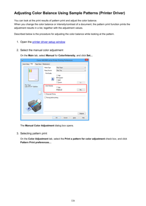 Page 326Adjusting Color Balance Using Sample Patterns (Printer Driver)You can look at the print results of pattern print and adjust the color balance.
When you change the color balance or intensity/contrast of a document, the pattern print function prints the
adjustment results in a list, together with the adjustment values.
Described below is the procedure for adjusting the color balance while looking at the pattern.1.
Open the printer driver setup window
2.
Select the manual color adjustment On the  Main tab,...