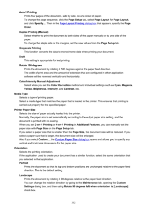 Page 3524-on-1 PrintingPrints four pages of the document, side by side, on one sheet of paper.
To change the page sequence, click the  Page Setup tab, select Page Layout  for Page Layout ,
and click  Specify... . Then in the 
Page Layout Printing dialog box  that appears, specify the  Page
Order .
Duplex Printing (Manual) Select whether to print the document to both sides of the paper manually or to one side of the
paper.
To change the staple side or the margins, set the new values from the  Page Setup tab....