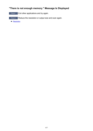 Page 637"There is not enough memory." Message Is Displayed
Check 1 Exit other applications and try again.
Check 2
 Reduce the resolution or output size and scan again.
Resolution
637 