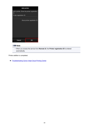 Page 68Note
•
When you access the service from Remote UI, the Printer registration ID  is entered
automatically.
Printer addition is completed.
Troubleshooting Canon Inkjet Cloud Printing Center
68 