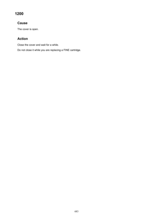 Page 6831200Cause
The cover is open.
Action Close the cover and wait for a while.
Do not close it while you are replacing a FINE cartridge.683 