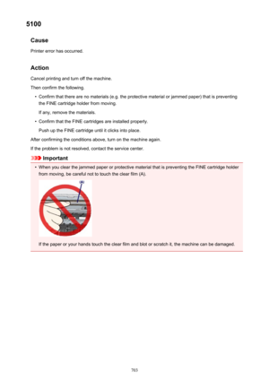 Page 7035100Cause
Printer error has occurred.
Action Cancel printing and turn off the machine.
Then confirm the following.•
Confirm that there are no materials (e.g. the protective material or jammed paper) that is preventing the FINE cartridge holder from moving.
If any, remove the materials.
•
Confirm that the FINE cartridges are installed properly.
Push up the FINE cartridge until it clicks into place.
After confirming the conditions above, turn on the machine again.
If the problem is not resolved, contact...