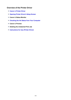 Page 150OverviewofthePrinterDriver
CanonIJPrinterDriver
OpeningPrinterDriver'sSetupScreen
CanonIJStatusMonitor
CheckingtheInkStatusfromYourComputer
CanonIJPreview
DeletingtheUndesiredPrintJob
InstructionsforUse(PrinterDriver)
150 