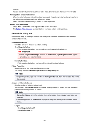 Page 166contrast.
Youcanalsodirectlyenteravaluelinkedtotheslider.Enteravalueintherangefrom-50to50.
Printapatternforcoloradjustment Whenthecolorbalanceorintensity/contrastischanged,thepatternprintingfunctionprintsalistoftheadjustmentresultsalongwiththeadjustmentvalues.
Selectthisfunctionwhenprintingapatternforcoloradjustment.
PatternPrintpreferences... Check Printapatternforcoloradjustment toenablethisbutton.
The
PatternPrintdialogbox...