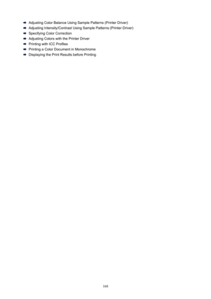 Page 168AdjustingColorBalanceUsingSamplePatterns(PrinterDriver)
AdjustingIntensity/ContrastUsingSamplePatterns(PrinterDriver)
SpecifyingColorCorrection
AdjustingColorswiththePrinterDriver
PrintingwithICCProfiles
PrintingaColorDocumentinMonochrome
DisplayingthePrintResultsbeforePrinting
168 