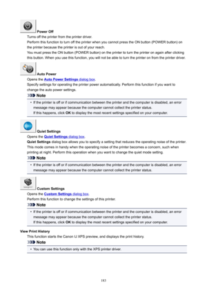 Page 183PowerOff
Turnsofftheprinterfromtheprinterdriver. PerformthisfunctiontoturnofftheprinterwhenyoucannotpresstheONbutton(POWERbutton)on
theprinterbecausetheprinterisoutofyourreach.
YoumustpresstheONbutton(POWERbutton)ontheprintertoturntheprinteronagainafterclicking
thisbutton.Whenyouusethisfunction,youwillnotbeabletoturntheprinteronfromtheprinterdriver.
AutoPower
Opensthe
AutoPowerSettingsdialogbox ....