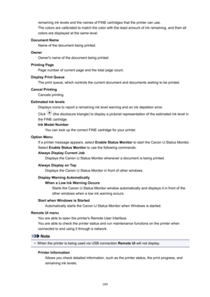 Page 189remaininginklevelsandthenamesofFINEcartridgesthattheprintercanuse.Thecolorsarecalibratedtomatchthecolorwiththeleastamountofinkremaining,andthenall
colorsaredisplayedatthesamelevel.
DocumentName Nameofthedocumentbeingprinted.
Owner Owner'snameofthedocumentbeingprinted.
PrintingPage Pagenumberofcurrentpageandthetotalpagecount.
DisplayPrintQueue Theprintqueue,whichcontrolsthecurrentdocumentanddocumentswaitingtobeprinted....