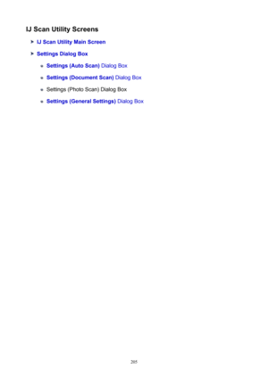 Page 205IJScanUtilityScreens
IJScanUtilityMainScreen
SettingsDialogBox
Settings(AutoScan)DialogBox
Settings(DocumentScan) DialogBox
Settings(PhotoScan)DialogBox
Settings(GeneralSettings) DialogBox
205 