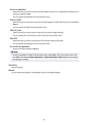 Page 218SendtoanapplicationSelectthiswhenyouwanttousethescannedimagesastheyareinanapplicationthatallowsyoutobrowseororganizeimages.
Youcanspecifytheapplicationfromthepull-downmenu.
Sendtoafolder Selectthiswhenyoualsowanttosavethescannedimagestoafolderotherthantheonespecifiedin
Savein .
Youcanspecifythefolderfromthepull-downmenu.
Attachtoe-mail Selectthiswhenyouwanttosende-mailswiththescannedimagesattached....