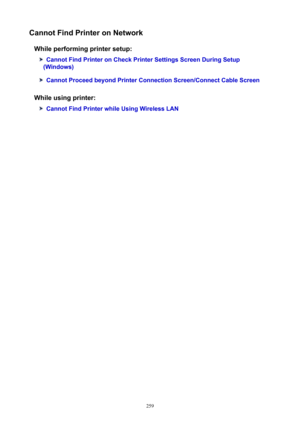 Page 259CannotFindPrinteronNetworkWhileperformingprintersetup:
CannotFindPrinteronCheckPrinterSettingsScreenDuringSetup
(Windows)
CannotProceedbeyondPrinterConnectionScreen/ConnectCableScreen
Whileusingprinter:
CannotFindPrinterwhileUsingWirelessLAN
259 