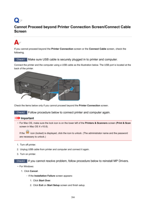 Page 266CannotProceedbeyondPrinterConnectionScreen/ConnectCable
Screen
Ifyoucannotproceedbeyondthe PrinterConnectionscreenortheConnectCable screen,checkthe
following.
Check1 MakesureUSBcableissecurelypluggedintoprinterandcomputer.
ConnecttheprinterandthecomputerusingaUSBcableastheillustrationbelow.TheUSBportislocatedatthe
backoftheprinter.
Checktheitemsbelowonlyifyoucannotproceedbeyondthe PrinterConnectionscreen.
Check2...