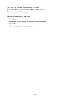 Page 270IfTCP/IPv6issettoEnable,bothIPv4andIPv6areenabled.
Pressandhold Stopbuttonandreleaseitwhen Alarmlampflashes23times.
IPv6isdisabledandonlyIPv4isenabled.

Iftheproblemisnotresolved,redosetup.