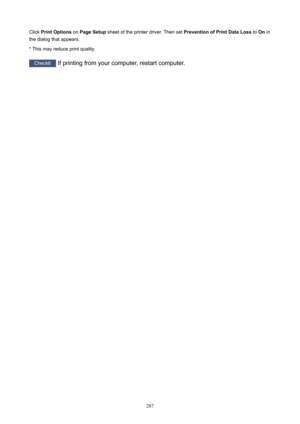 Page 287ClickPrintOptions onPageSetup sheetoftheprinterdriver.Thenset PreventionofPrintDataLosstoOnin
thedialogthatappears.
*Thismayreduceprintquality.
Check6 Ifprintingfromyourcomputer,restartcomputer.
287 