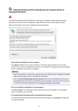 Page 321InkjetPrinter/Scanner/FaxExtendedSurveyProgramScreenIs
Displayed(Windows)
IftheInkjetPrinter/Scanner/FaxExtendedSurveyProgramisinstalled,ascreenappearsaskingfor permissiontosendtheprinterandapplicationusageinformationeverymonthforabouttenyears.
Readtheinformationonthescreenandfollowtheinstructionsbelow.
