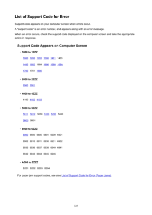 Page 325ListofSupportCodeforErrorSupportcodeappearsonyourcomputerscreenwhenerrorsoccur.
Asupportcodeisanerrornumber,andappearsalongwithanerrormessage.
Whenanerroroccurs,checkthesupportcodedisplayedonthecomputerscreenandtaketheappropriate
actioninresponse.
SupportCodeAppearsonComputerScreen