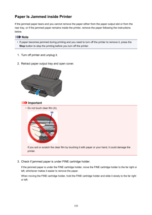 Page 328PaperIsJammedinsidePrinterIfthejammedpapertearsandyoucannotremovethepapereitherfromthepaperoutputslotorfromthe
reartray,orifthejammedpaperremainsinsidetheprinter,removethepaperfollowingtheinstructions
below.
Note
