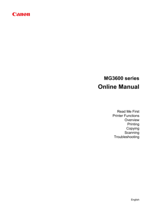 Page 1MG3600 series
Online Manual
Read Me First
Printer Functions OverviewPrinting
Copying
Scanning
Troubleshooting
English 