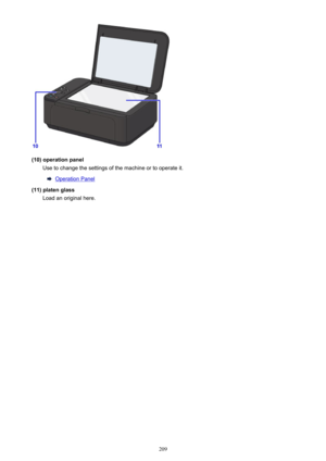 Page 209(10) operation panelUse to change the settings of the machine or to operate it.
Operation Panel
(11) platen glass Load an original here.
209 